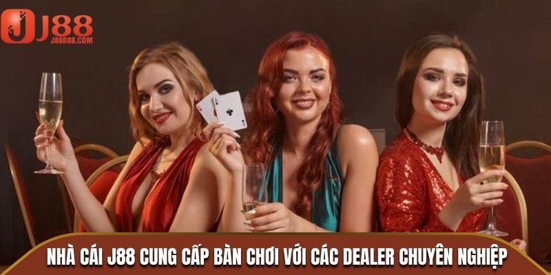 Nhà cái J88 cung cấp bàn chơi với các Dealer chuyên nghiệp