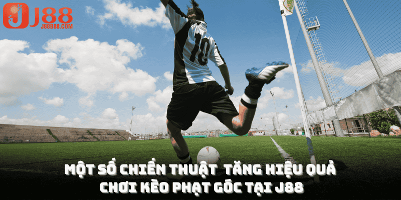 Một số chiến thuật để gia tăng hiệu quả chơi kèo phạt góc