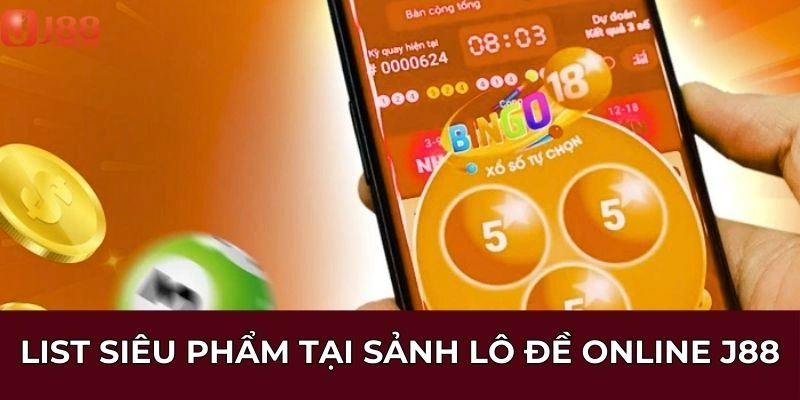 List siêu phẩm tại sảnh lô đề online J88