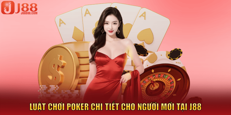 Luật chơi Poker chi tiết cho người mới tại sân chơi J88