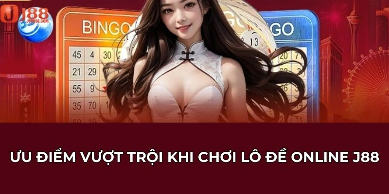 Ưu điểm vượt trội khi chơi lô đề online J88